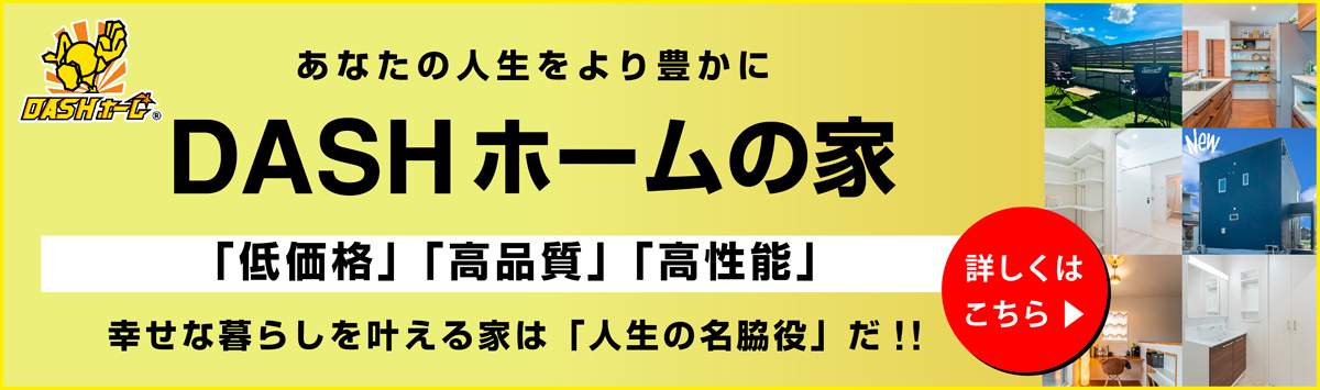 「低価格」「高品質」「高性能」DASHホームの家